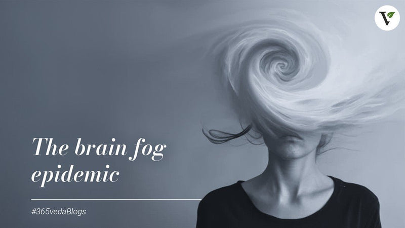 The ‘brain fog’ epidemic: A wellness perspective by 365veda